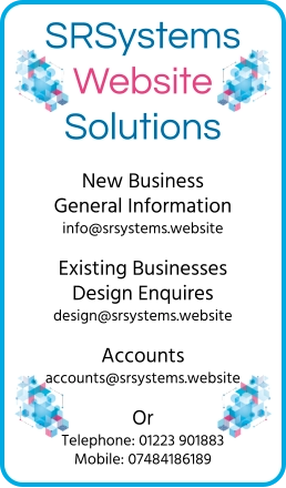 New Business General Information info@srsystems.website  Existing Businesses Design Enquires design@srsystems.website  Accounts accounts@srsystems.website  Or Telephone: 01223 901883 Mobile: 07484186189   SRSystems Website Solutions