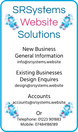 New Business General Information info@srsystems.website  Existing Businesses Design Enquires design@srsystems.website  Accounts accounts@srsystems.website  Or Telephone: 01223 901883 Mobile: 07484186189   SRSystems Website Solutions